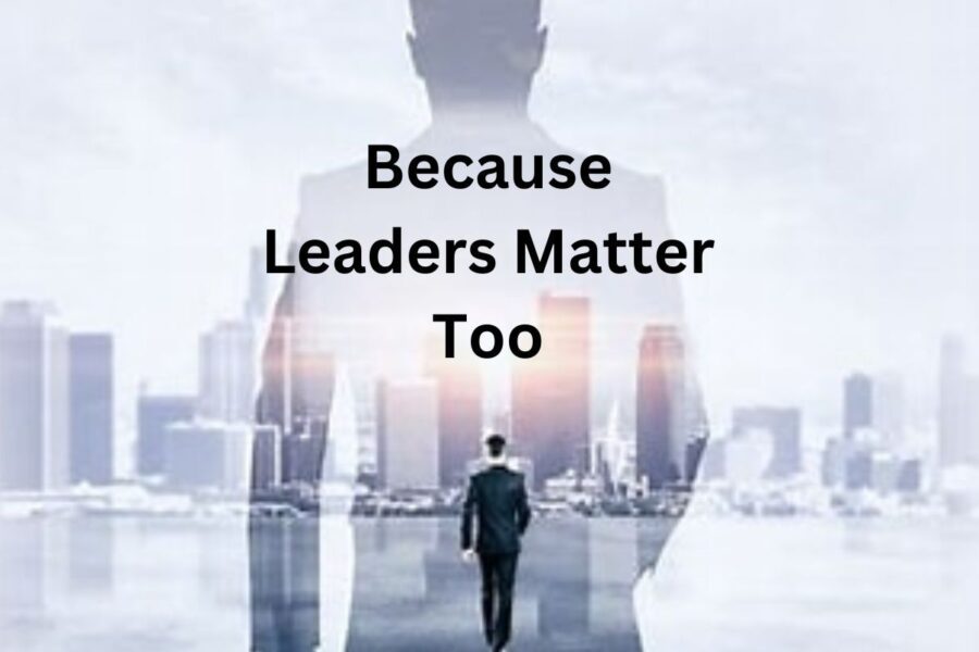 Because Leaders matter Too